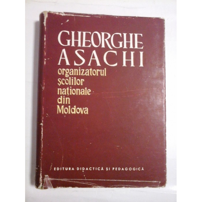 GHEORGHE ASACHI - ORGANIZATORUL SCOLILOR NATIONALE DIN MOLDOBA - N. C. ENESCU GHEORGHE ASACHI - ORGANIZATORUL SCOLILOR NATIONALE DIN MOLDOBA - N. C. ENESCU